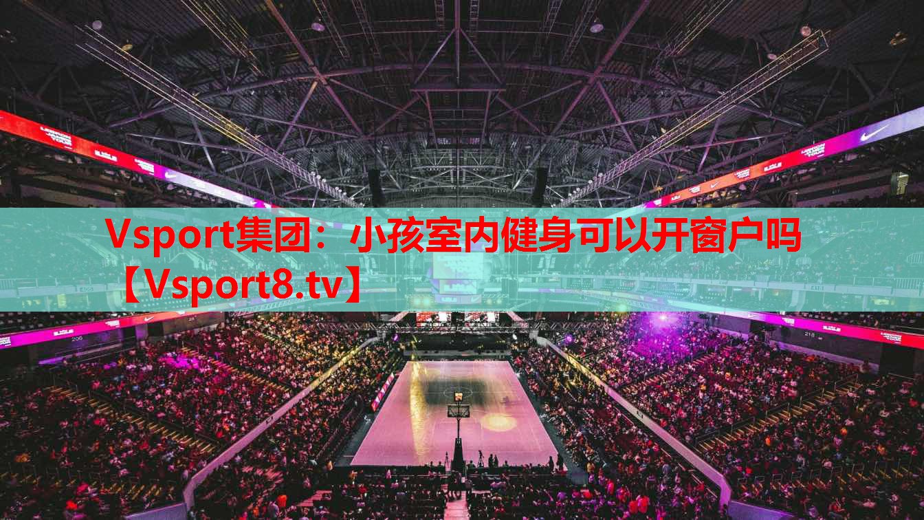 Vsport集团：小孩室内健身可以开窗户吗