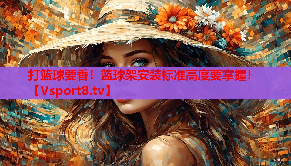 打篮球要香！篮球架安装标准高度要掌握！
