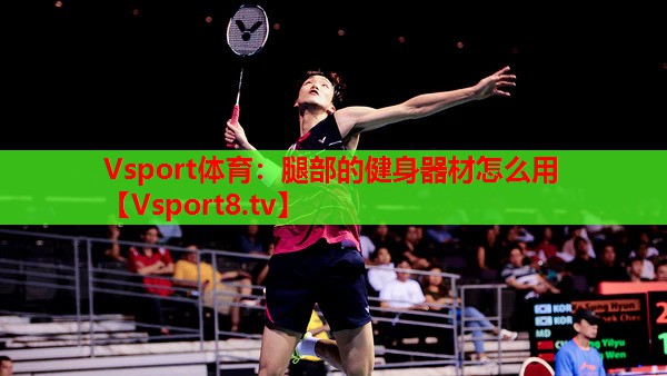 Vsport体育：腿部的健身器材怎么用